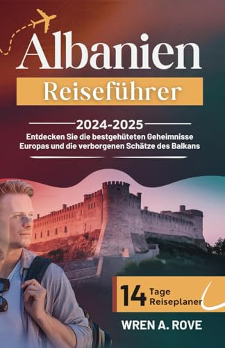 Albanien Reiseführer 2024-2025: Entdecken Sie die bestgehüteten Geheimnisse Europas und die verborgenen Schätze des Balkans