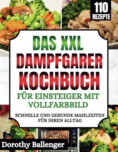 Das XXL Dampfgarer Kochbuch für Einsteiger mit Vollfarbbild: Schnelle und gesunde Mahlzeiten für Ihren Alltag