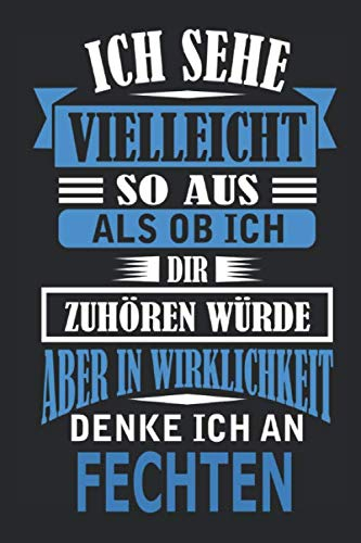 Ich sehe vielleicht so aus als ob ich dir zuhören würde aber in Wirklichkeit denke ich an fechten: Notizbuch mit 110 linierten Seiten, als Geschenk, aber auch als Dekoration anwendbar.