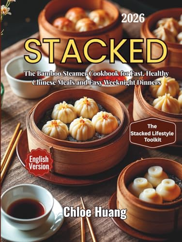 Stacked: The Bamboo Steamer Cookbook for Fast, Healthy Chinese Meals and Easy Weeknight Dinners