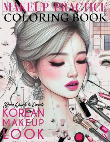 Makeup Practice Coloring Book: Practice Workbook for Korean Make-Up Look-50 Realistic Face Charts Images For colouring & Practicing Make up For kids and Adults