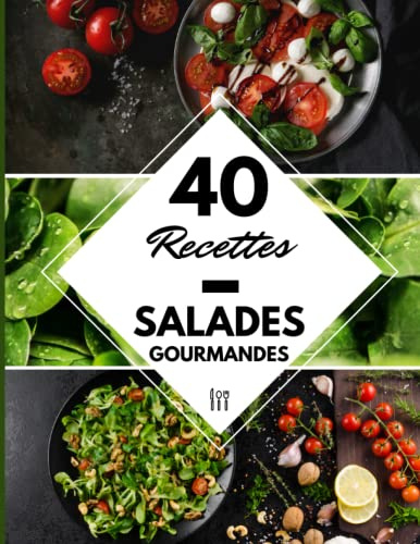 40 Recettes Salades gourmandes: Un livre de recette pour une salade fait maison réussie - Des salades saines, gourmandes et rapides