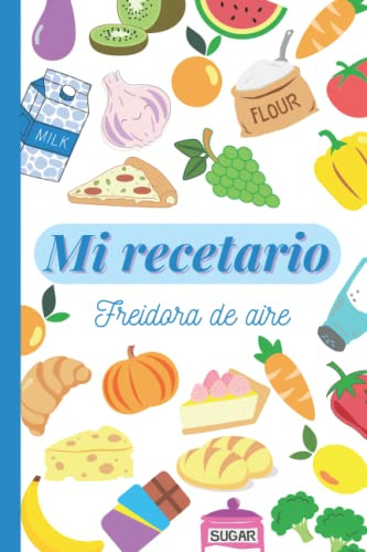 MI RECETARIO PARA FREIDORA DE AIRE: CUADERNO DE RECETAS PARA AIR FRYER (MI PROPIO RECETARIO)