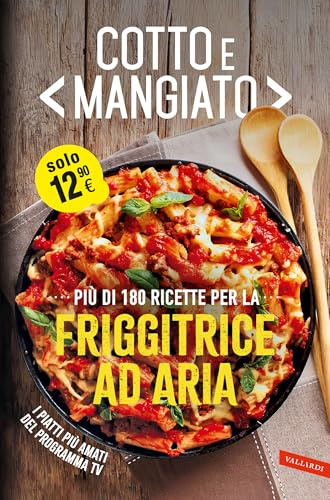 Cotto e mangiato. Più di 180 ricette per la friggitrice ad aria