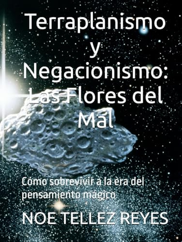 Terraplanismo y Negacionismo: Las Flores del Mal: Cómo sobrevivir a la era del pensamiento mágico