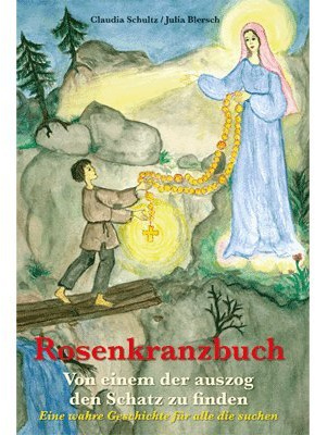 Rosenkranzbuch : von einem der auszog den Schatz zu finden , eine wahre Geschichte für alle die suchen.