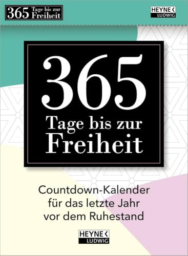 365 Tage bis zur Freiheit! - Tagesabreißkalender - Countdown-Kalender für das letzte Jahr vor dem Ruhestand - Ludwig bei Heyne-Verlag - zum Aufstellen und Aufhängen - 11 cm x 15 cm