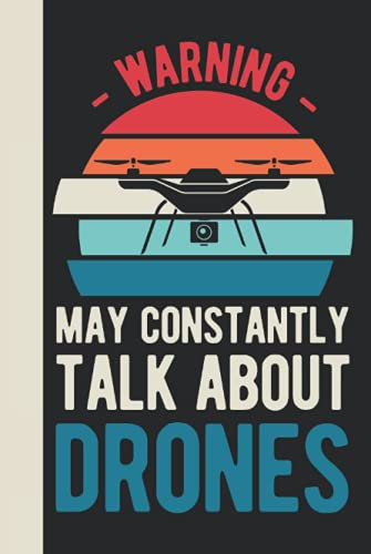Warning May Constantly Talk About Drones: Gifts For Drone Lovers - Funny Blank Lined Hardcover & Hardback Notebook Journal For Drone Enthusiasts (Drone Gifts)