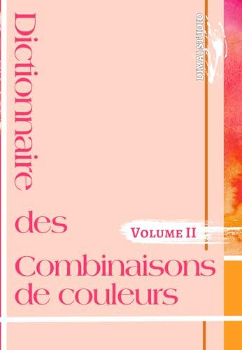 Dictionnaire des combinaisons de couleurs. Volume II: Combinaisons de couleurs pour vos designs