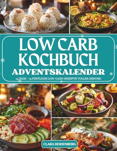 Low Carb Kochbuch Adventskalender: 24 gesunde, einfache und köstliche Low-Carb-Rezepte – Der Adventskalender für bewussten Genuss und weihnachtliche Leichtigkeit