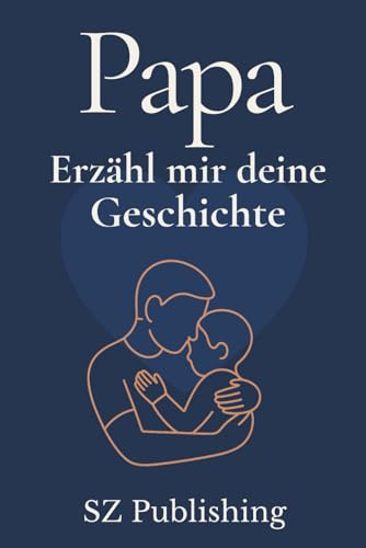 Papa Ich will Deine Geschichte hören: Das besondere Erinnerungsbuch für Papas zum Ausfüllen (Liebevolle Erinnerungsbücher zum Ausfüllen)