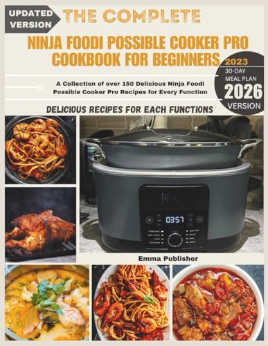 The Complete Ninja Possible Cooker Pro Cookbook for Beginners 2023: A Collection of over 150 Delicious Ninja Foodi Possible Cooker Pro Recipes for Every Function