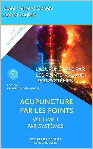 L'ACUPUNCTURE PAR LES POINTS. VOLUME I : PAR SYSTÈMES (Les Indispensables de l'Acupuncture)