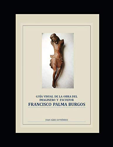 Guía visual de la obra del imaginero y escultor Francisco Palma Burgos