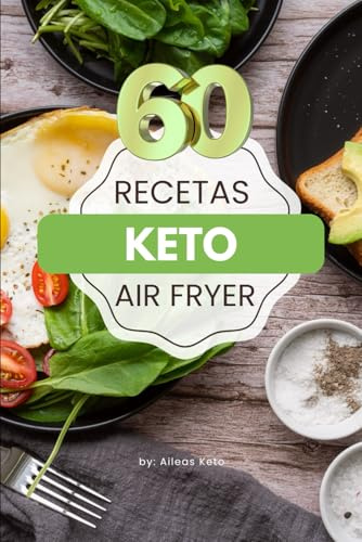 60 recetas KETO en la air fryer: Recetas de comidas keto para hacer en la freidora de aire, fáciles, rápidas y con pocos ingredientes. ¡Dieta keto en acción! (Colección Recetas Keto)