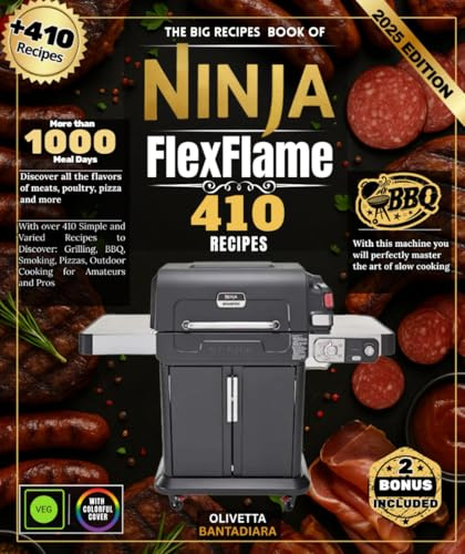 The Big Book of Recipes Ninja FlexFlame With over 410 Simple and Varied Recipes to Discover: Grilling, BBQ, Smoking, Pizzas, Outdoor Cooking for Amateurs and Pros