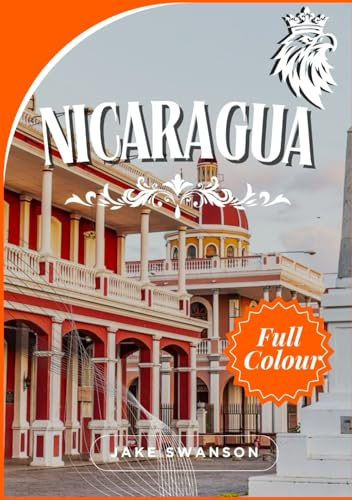Nicaragua Travel Guide 2025: A Stunning Journey with Packing Tips, Mobile Maps, Insider Advice & Local Know-How for Effortless Exploration (Travel ... on a budget with real-time tips and maps)