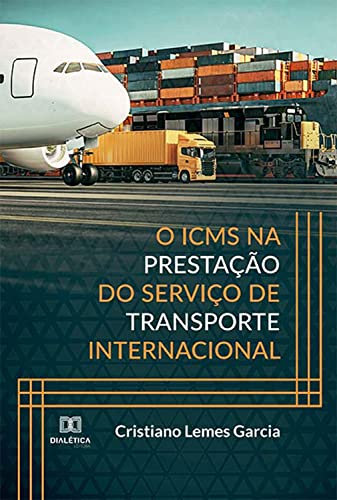O ICMS na prestação do Serviço de Transporte Internacional (Portuguese Edition)