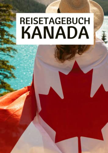 Reisetagebuch Kanada: zum ausfüllen mit vorgedruckten Seiten für deine Reiseerinnerungen und Reiseplanung (inkl. Notfallkontakte, Checklisten, Budgetplaner uvm.)