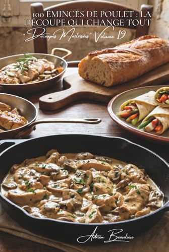100 émincés de poulet : la découpe qui change tout: Sautés, salades, wraps... l'émincé multiplie les possibilités