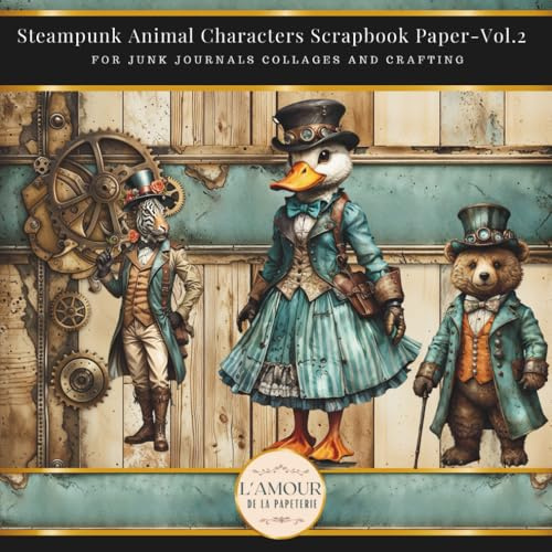 Steampunk Animal Characters Scrapbook Paper-Vol.2: For Junk Journals Collages And Crafting