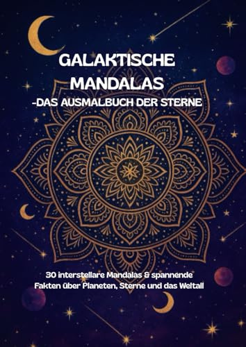 Galaktische Mandalas – Das Ausmalbuch der Sterne: 30 interstellare Mandalas & spannende Fakten über Planeten, Sterne und das Weltall