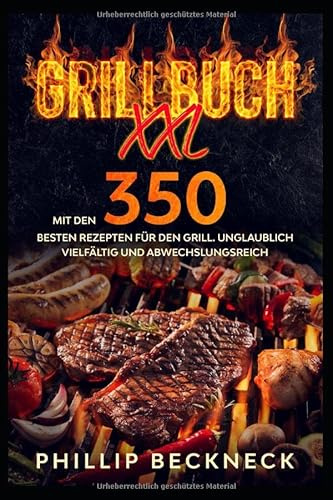 Grillbuch XXL: Mit den 350 besten Rezepten für den Grill. Unglaublich vielfältig und abwechslungsreich.