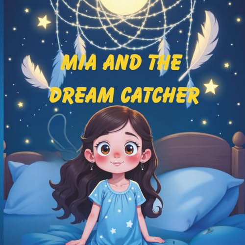 Mia and the Dream Catcher: A Bedtime Story About Bravery, Dreams, and Finding Light in the Dark