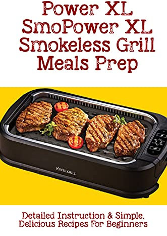Power XL Smokeless Grill Meals Prep: Detailed Instruction & Simple, Delicious Recipes For Beginners: Meal Planning With Power Xl Smokeless Grill