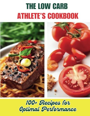 The Low Carb Athlete’s Cookbook: 100+ Recipes for Optimal Performance