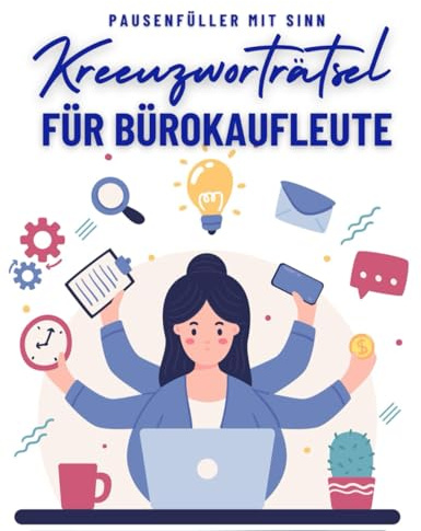Ein Kreuzworträtsel-Buch für Bürokaufleute mit Begriffen aus dem Büro-Alltag.: Rätsel und Knobelei in einem Kreuzworträtselheft für Bürokauffrauen und jeden Bürokaufmann.