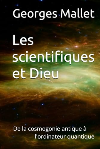 Les scientifiques et Dieu: De la cosmogonie antique à l'ordinateur quantique