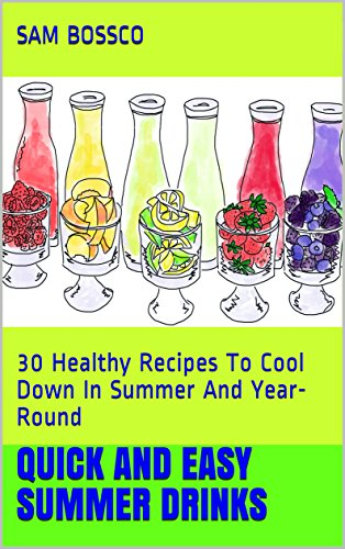 Quick And Easy Summer Drinks: 30 Healthy Recipes To Cool Down In Summer And Year-Round (English Edition)