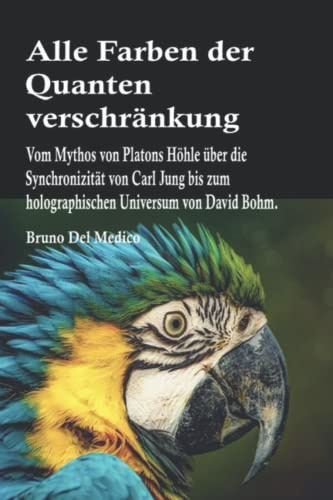 Alle Farben der Quantenverschränkung: Vom Mythos von Platons Höhle über die Synchronizität von Carl Jung bis zum holographischen Universum von David ... Bruno Del Medico in deutscher Sprache. (TED))