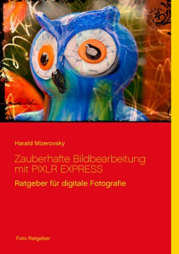 Zauberhafte Bildbearbeitung mit PIXLR EXPRESS: Ratgeber für digitale Fotografie