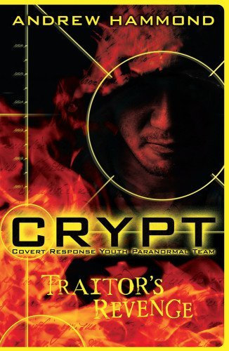 CRYPT: Traitor's Revenge (Crypt: Covert Response Youth Paranormal Team): Written by Andrew Hammond, 2012 Edition, Publisher: Headline [Paperback]