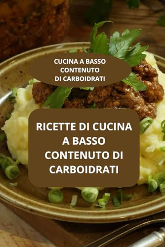 RICETTE DI CUCINA A BASSO CONTENUTO DI CARBOIDRATI: CUCINA A BASSO CONTENUTO DI CARBOIDRATI - Ricettario low carb -