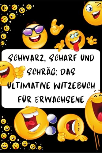 Schwarz, Scharf und Schräg: Das ultimative Witzebuch für Erwachsene