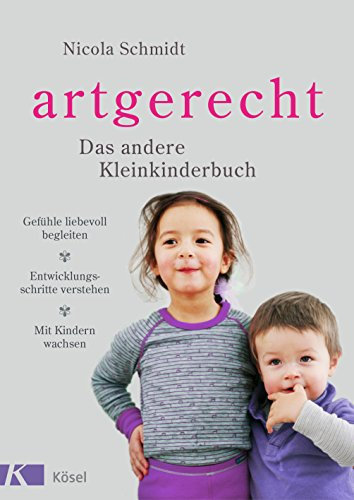 artgerecht - Das andere Kleinkinderbuch: Gefühle liebevoll begleiten - Entwicklungsschritte verstehen - Mit Kindern wachsen. Von 2 bis 6 Jahren. (artgerecht von Nicola Schmidt)