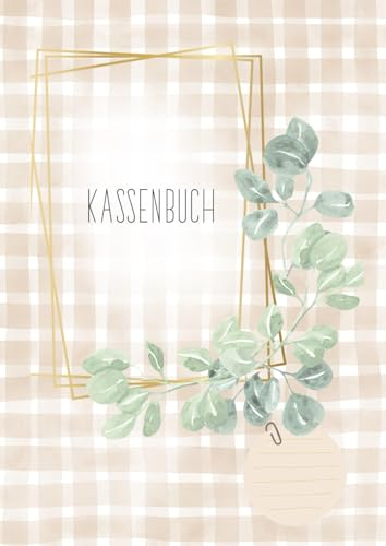Kassenbuch DIN a 4 (modernes Eukalyptus Design) für Kleinunternehmer, Vereine oder privat als Haushaltsbuch bzw. Budgetplaner / Finanzplaner -: es ... Eingaben und Ausgaben verwalten und notieren