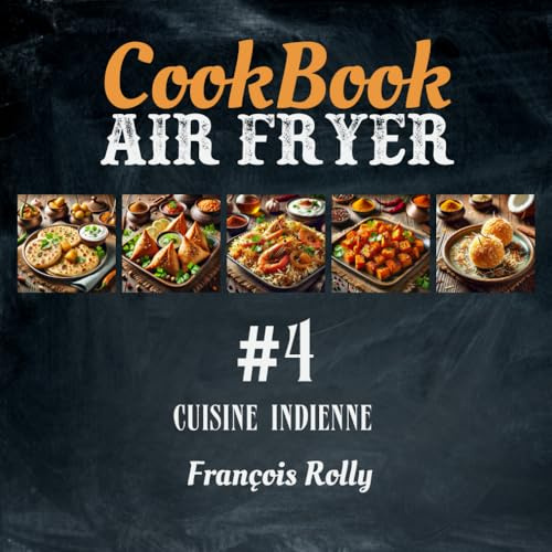 CookBook - Air Fryer - Cuisine indienne - #4: Naans, samoussas, poulet tandoori, currys, snacks épicés, desserts indiens comme le gulab jamun.