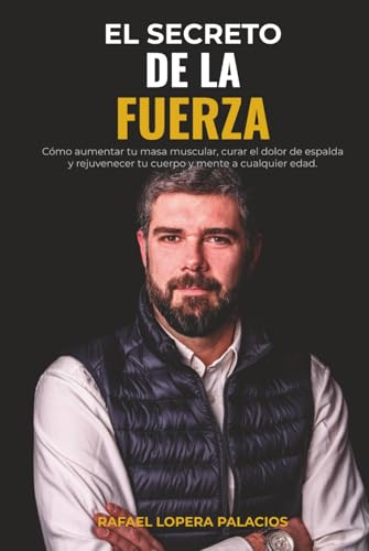 EL SECRETO DE LA FUERZA: Desmontando mitos: La guía definitiva para transformar tu salud física y mental a cualquier edad y nivel.
