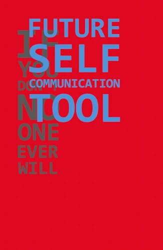 FUTURE SELF COMMUNICATION TOOL: If you don’t, no one ever will