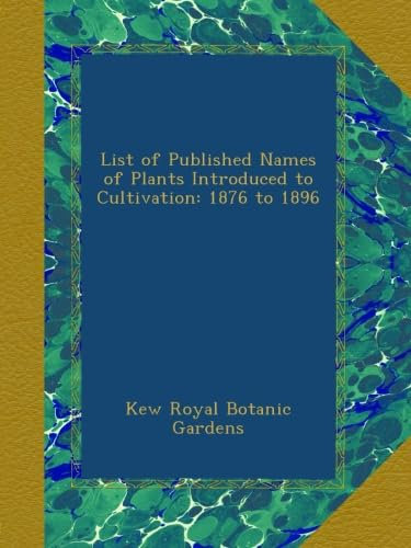 List of Published Names of Plants Introduced to Cultivation: 1876 to 1896