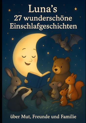 Luna's 27 wunderschöne Einschlafgeschichten: über Mut, Freunde und Familie - Fröhliche Gute-Nacht-Geschichten für Kinder ab 3 Jahren