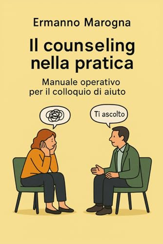 Il counseling nella Pratica: Manuale Operativo per il Colloquio di Aiuto