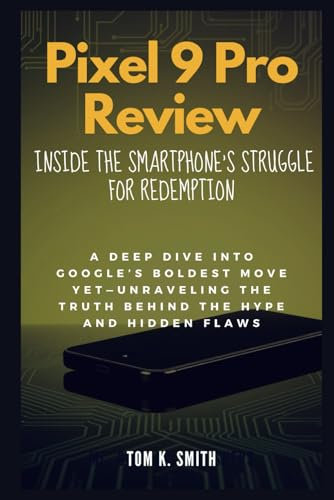 Pixel 9 Pro Review Inside the Smartphone's Struggle for Redemption: A Deep Dive into Google’s Boldest Move Yet—Unraveling the Truth Behind the Hype and Hidden Flaws (Gadget Reviews, Guide etc..)