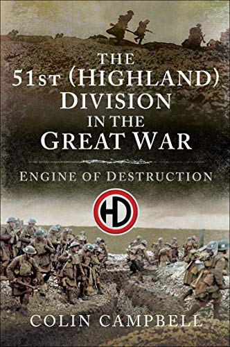 The 51st (Highland) Division in the Great War: Engine of Destruction