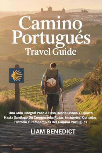 CAMINO PORTUGUÉS TRAVEL GUIDE: UNA GUÍA INTEGRAL PASO A PASO DESDE LISBOA Y OPORTO HASTA SANTIAGO DE COMPOSTELA: RUTAS, IMÁGENES, CONSEJOS, HISTORIA Y PERSPECTIVAS DEL CAMINO PORTUGUÉS