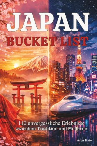 Bucket List Japan: 110 unvergessliche Erlebnisse zwischen Tradition und Moderne: Erlebe Japan dort, wo Reiseführer enden.